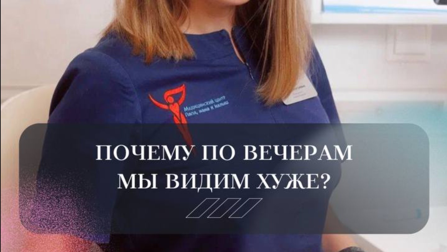 Почему по вечерам видим хуже? Отвечает врач-офтальмохирург, лазерный хирург Кашева Ирина Дмитриевна