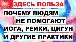 Почему вам не помогают энергетические упражнения и практики, например, такие как Йога, Рейки, Цигун