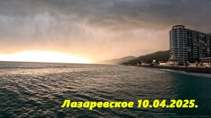 Лазаревское 10.04.2025.  ЛАЗАРЕВСКОЕ СЕГОДНЯ,ЛАЗАРЕВСКОЕ СОЧИ,ЛАЗАРЕВСКОЕ МОРЕ,