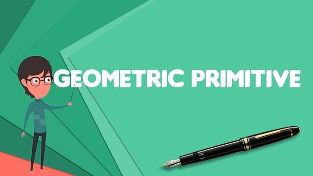 What is Geometric primitive?, Explain Geometric primitive, Define Geometric primitive