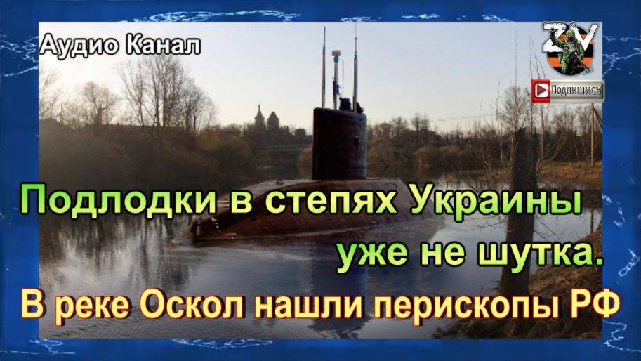 Подлодки в степях Украины уже не шутка. В реке Оскол нашли перископы РФ