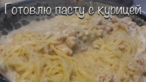 Готовлю пасту с курицей, очень вкусно!