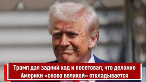 Трамп дал задний ход и посетовал, что делание Америки «снова великой» откладывается