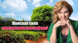 Женская сила - тяжелая ноша или свобода ?