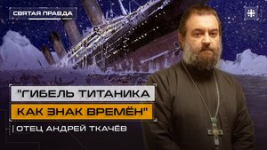 "Гибель Титаника как знак времён": Стоит ли верить в прогресс и цивилизацию — отец Андрей Ткачёв