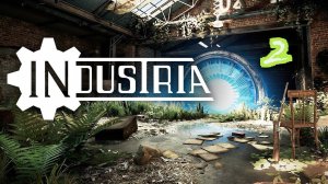 Прохождение INDUSTRIA #2 (Где я?)