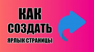 Как создать ярлык страницы через браузер на рабочий стол