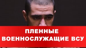 ПЛЕННЫЕ ВОЕННОСЛУЖАЩИЕ ВСУ «Бросайте «трехсотых», пусть лежат».