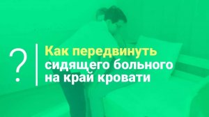 Как передвинуть сидящего больного на край кровати. Уход за больными и реабилитация после инсульта.