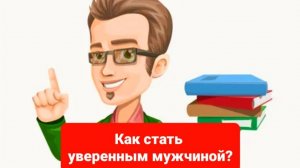 Как стать уверенным в себе мужчиной?