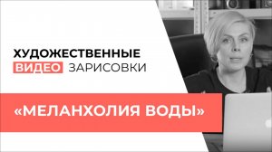 ВЫПУСК №4
ХУДОЖЕСТВЕННАЯ ВИДЕОЗАРИСОВКА
«МЕЛАНХОЛИЯ ВОДЫ»