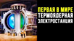 Первая в мире термоядерная электростанция