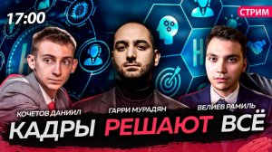 Кадры решают всё [Велиев Рамиль, Кочетов Даниил и Мурадян Гарри. СТРИМ]