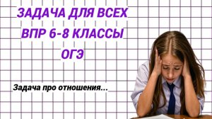 Задача про отношения. Смотреть 6-8 классам для ВПР, и 9 классам для ОГЭ