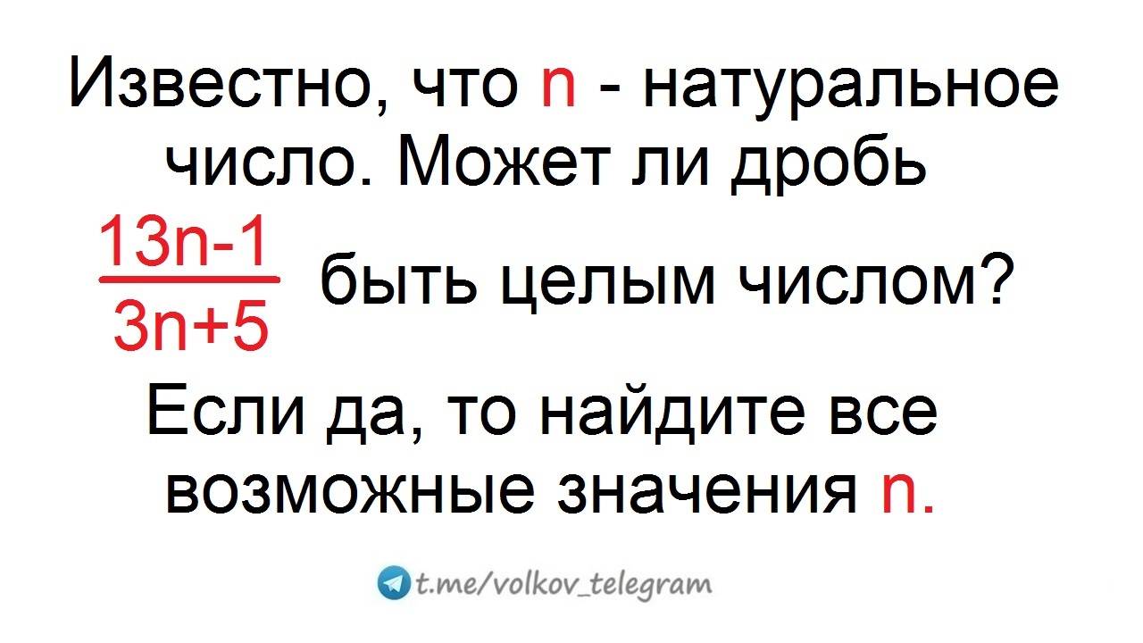 Известно, что n − натуральное число. Может ли дробь (13n−1)/(3n+5) быть целым числом?