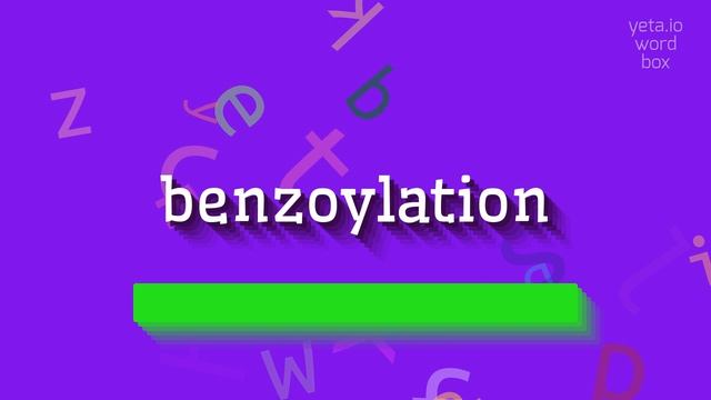 HOW TO SAY BENZOYLATION?