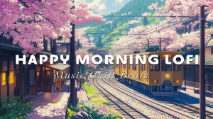 Happy Morning Lofi 🌻 Relaxing Lofi Japanese & Soft Beats for a Good Mood, Spring Vibes Lofi