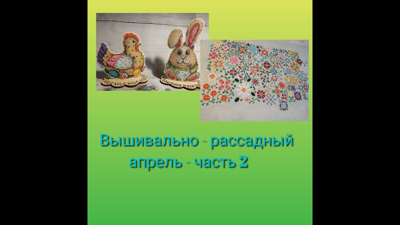 Вышивально - рассадный апрель - часть 2 смотреть онлайн