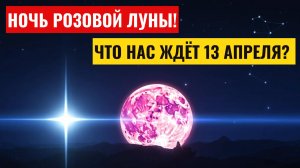 Розовая Луна 13 апреля 2025 полнолуние - ночь перемен и прозрения. Самая мистическая ночь весны!