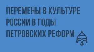 Перемены в культуре России в годы петровских реформ. Видеоурок по истории России 7 класс