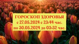 ГОРОСКОП ЗДОРОВЬЯ с 27 по 30 МАЯ 2024 года!