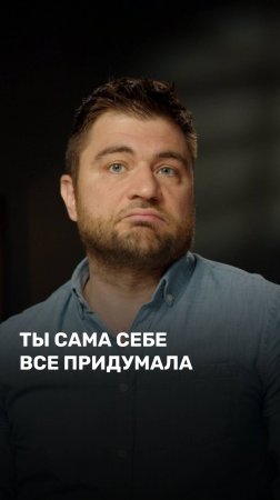 Ты сама себе все придумала