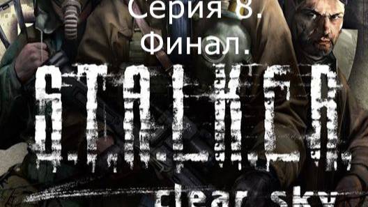 STALKER: Clear Sky. Прохождение. Серия 8. Финал.