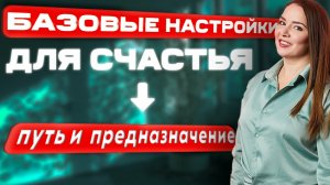 МОЙ ПУТЬ. МОЁ ПРЕДНАЗНАЧЕНИЕ. БАЗОВЫЕ НАСТРОЙКИ.