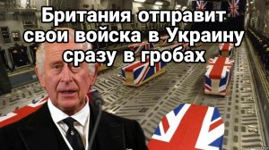 БРИТАНИЯ ОТПРАВИТ ВОЙСКА В УКРАИНУ СРАЗУ В ГРОБАХ