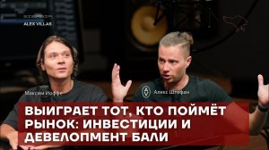 Выиграет тот,  кто поймёт рынок: инвестиции и девелопмент Бали || Alex Villas || Алекс Штефан