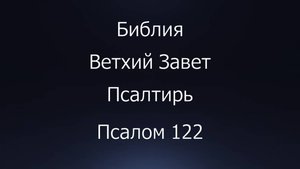 Библия. Ветхий Завет. Книга Псалтирь, псалом 122.