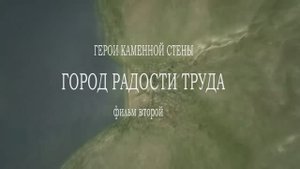 Город радости труда. Герои каменной стены. Тольятти. Фильм 2-й.
