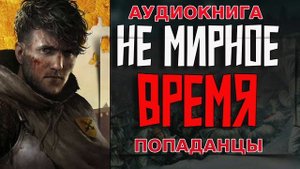 НЕ МИРНОЕ ВРЕМЯ Аудиокнига #аудиокнига #аудиокниги #попаданец #попаданцы