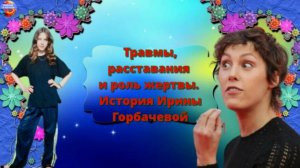 Душевные травмы, расставания и роль жертвы. Актриса Ирина Горбачева
