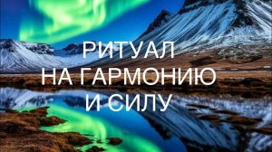РИТУАЛ «НА ГАРМОНИЮ. СИЛУ».