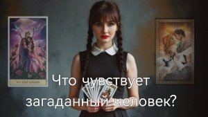 Расклад таро онлайн ЧТО ЧУВСТВУЕТ ЗАГАДАННЫЙ ЧЕЛОВЕК