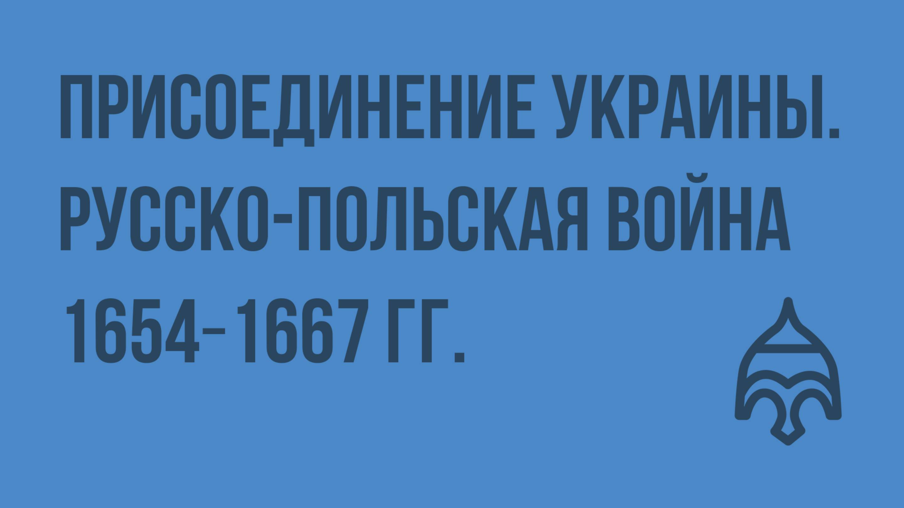 Присоединение Украины. Русско-польская война 1654―1667 гг. Видеоурок по истории России 7 класс