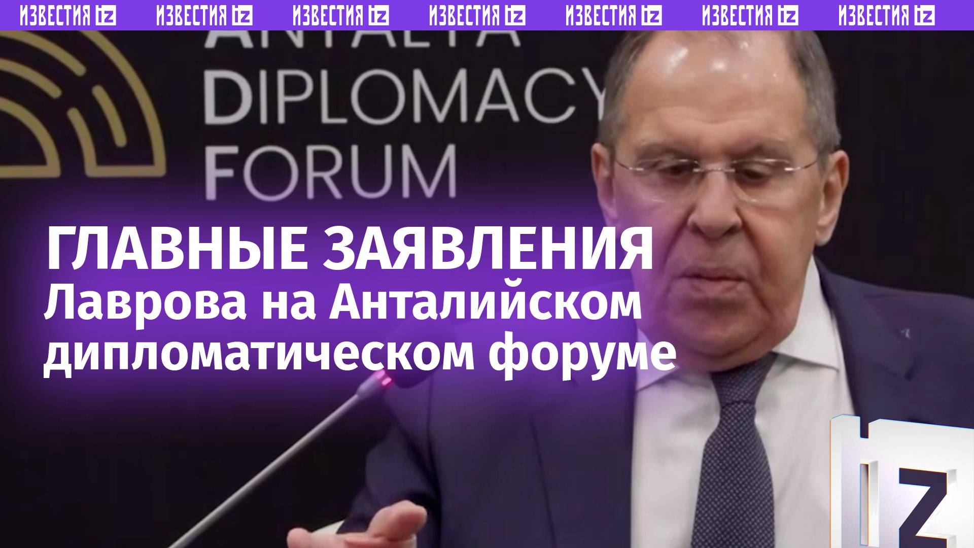 Главные заявления Лаврова на Анталийском дипломатическом форуме / Известия