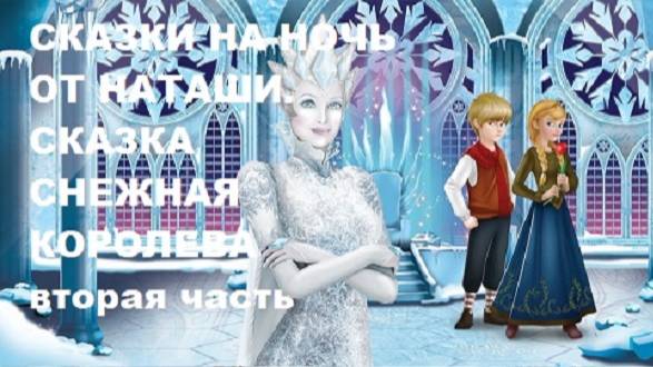 Сказки на ночь от Наташи. Сказка СНЕЖНАЯ КОРОЛЕВА 2 часть.