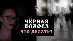 ЧЕРНАЯ ПОЛОСА В ЖИЗНИ: ЧТО ДЕЛАТЬ