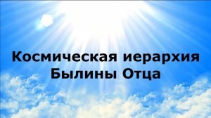 Космическая иерархия. Былины Отца