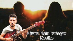 Nəcibə gitara Elçin Dadaşov. Rüstəm Quliyev Xatirəsinə.