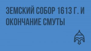 Земский собор 1613 г. и окончание Смуты. Видеоурок по истории России 7 класс