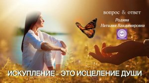 ИСКУПЛЕНИЕ – ЭТО ИСЦЕЛЕНИЕ ДУШИ || Родина Н.В.