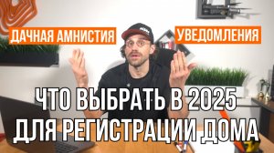 РЕГИСТРАЦИЯ ДОМА: ДАЧНАЯ АМНИСТИЯ ИЛИ УВЕДОМЛЕНИЯ / Какой способ выбрать в 2025 году / Геомер групп