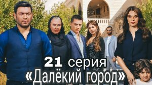 «ДАЛЁКИЙ ГОРОД» 21 СЕРИЯ (обзор)