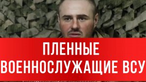 ПЛЕННЫЕ ВОЕННОСЛУЖАЩИЕ ВСУ: не будешь убивать людей, мы убьем тебя сейчас