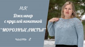 МК ДЖЕМПЕР С КРУГЛОЙ КОКЕТКОЙ "МОРОЗНЫЕ ЛИСТЬЯ" ЧАСТЬ 2//разделение кокетки, азиатский росток