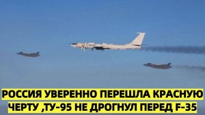 США в шоке: Россия уверенно перешла красную черту ,Ту-95 не дрогнул перед F-35