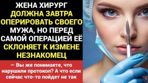 Истории из жизни. Измена жены. Жена Хирург Должна Завтра Оперировать Мужа. Перед Операцией Её...